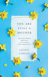 You Are Still a Mother - Hope for Women Grieving a Stillbirth or Miscarriage